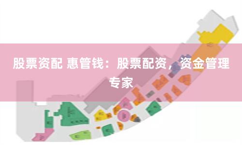 股票资配 惠管钱：股票配资，资金管理专家