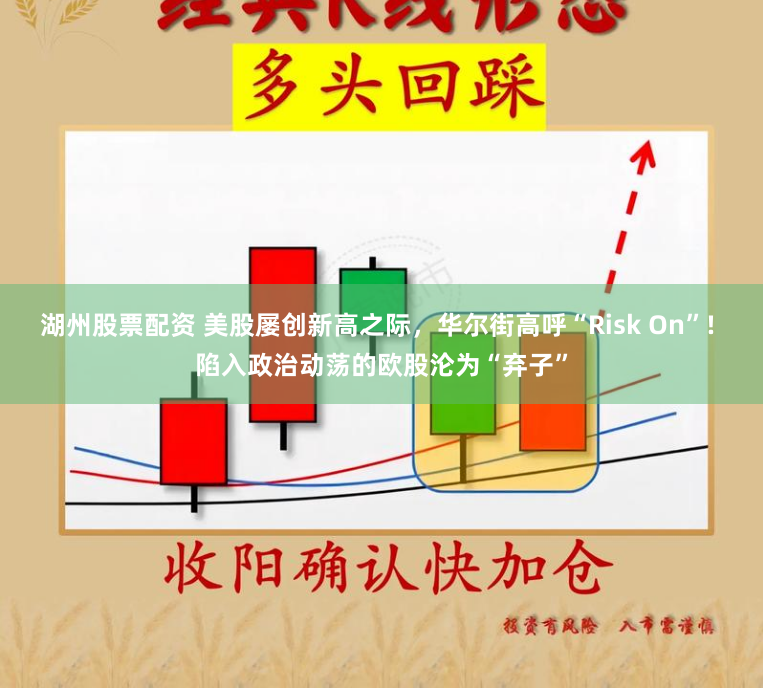 湖州股票配资 美股屡创新高之际，华尔街高呼“Risk On”! 陷入政治动荡的欧股沦为“弃子”