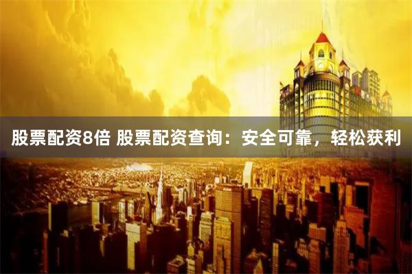 股票配资8倍 股票配资查询:安全可靠,轻松获利
