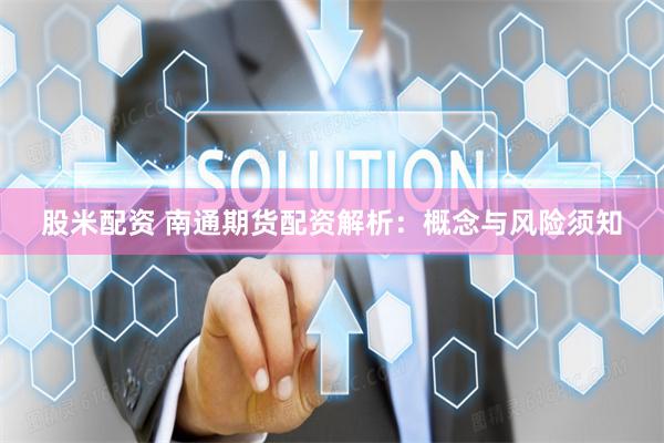 股米配资 南通期货配资解析：概念与风险须知