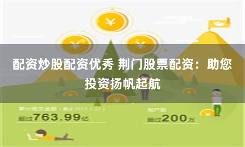 配资炒股配资优秀 荆门股票配资：助您投资扬帆起航