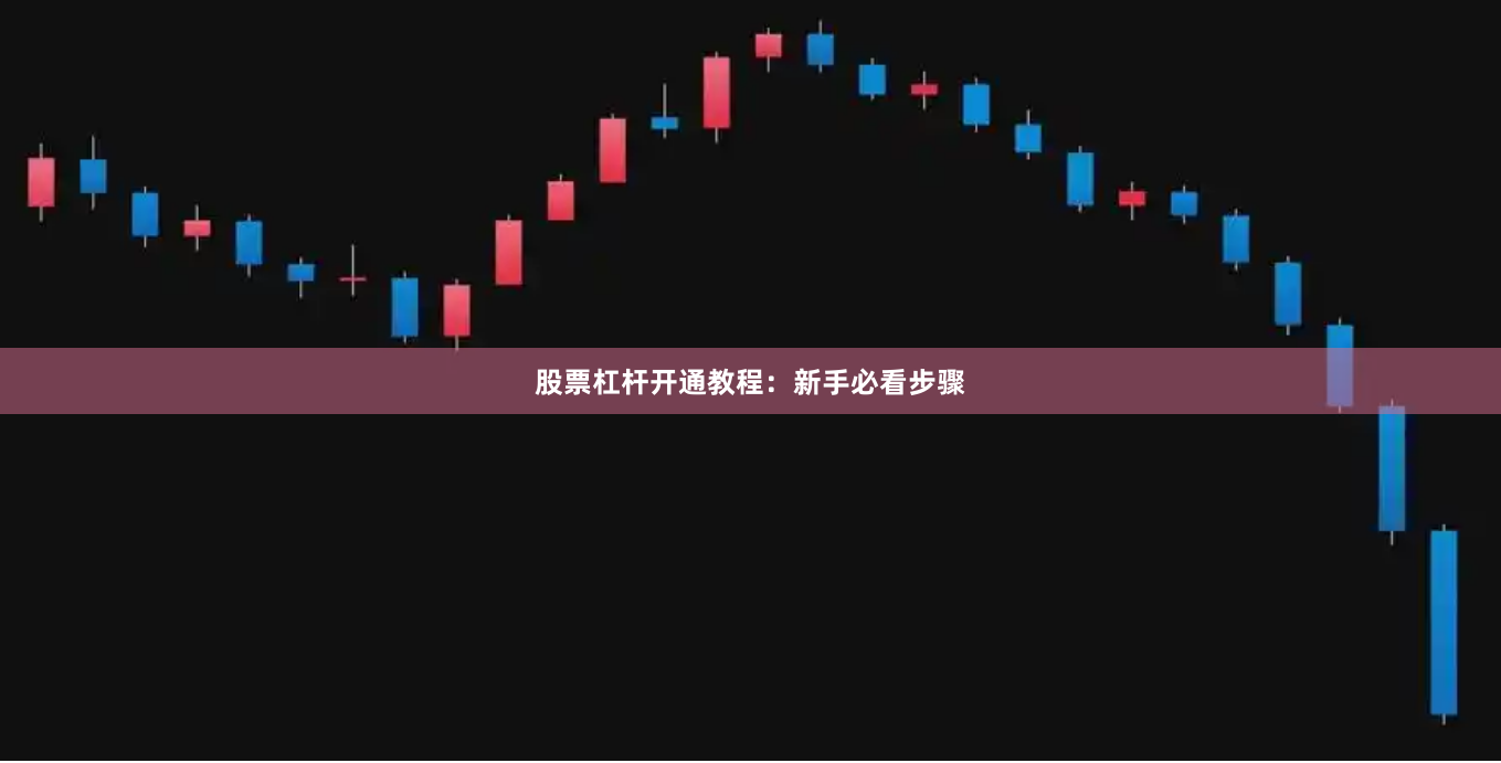 股票杠杆开通教程：新手必看步骤