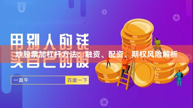 炒股票加杠杆方法：融资、配资、期权风险解析